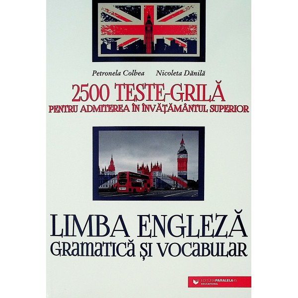 Limba engleza - Gramatica si vocabular. 2500 de teste-grila pentru admiterea in invatamantul superior