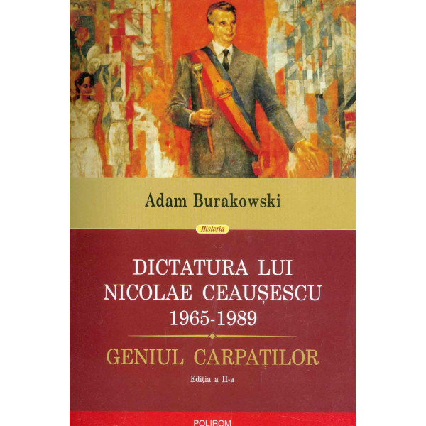 Dictatura lui Nicolae Crausescu 1965-1989. Geniul Carpatilor