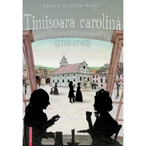 Timisoara carolina.. Geneza orasului premodern (1716-1740)