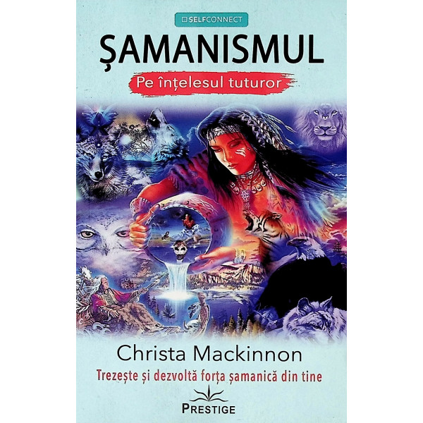 Samanismul. Pe intelesul tuturor. Trezeste si dezvolta forta samanica din tine