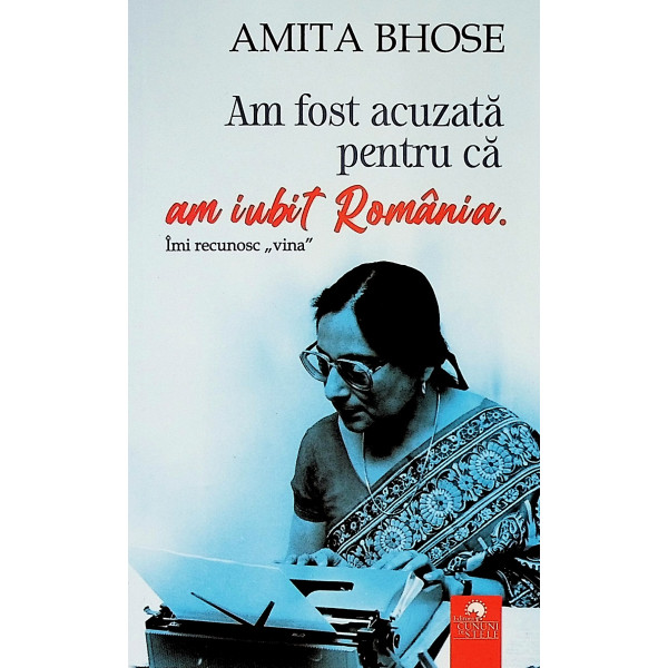 Am fost acuzata ca am iubit Romania. Imi recunosc vina