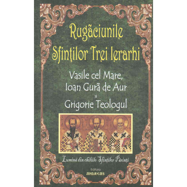 Rugaciunile Sfintilor Trei Ierarhi - Vasile cel Mare, Ioan Gura de Aur, Grigore Teologul