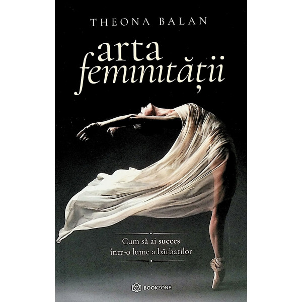Arta feminitatii. Cum sa ai succes intr-o lume a barbatilor