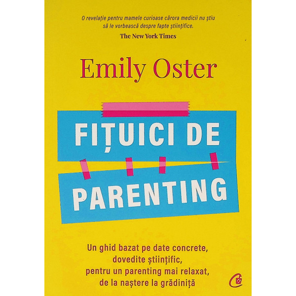 Fituici de parenting. Un ghid bazat pe date concrete, dovedite stiintific, pentru un parenting mai relaxat, de la nastere la gra