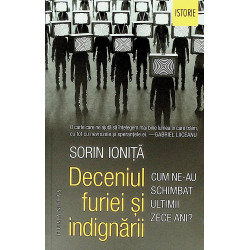 Deceniul furiei si indignarii. Cum ne-au schimbat ultimii zece ani?