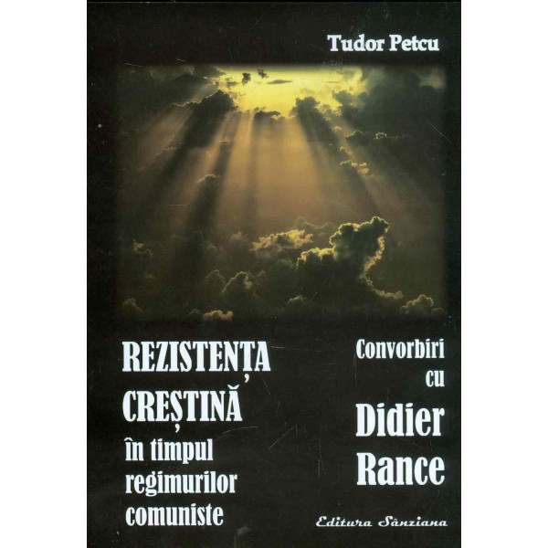 Rezistenta crestina in timpul regimurilor comuniste. Convorbiri cu Didier Rance
