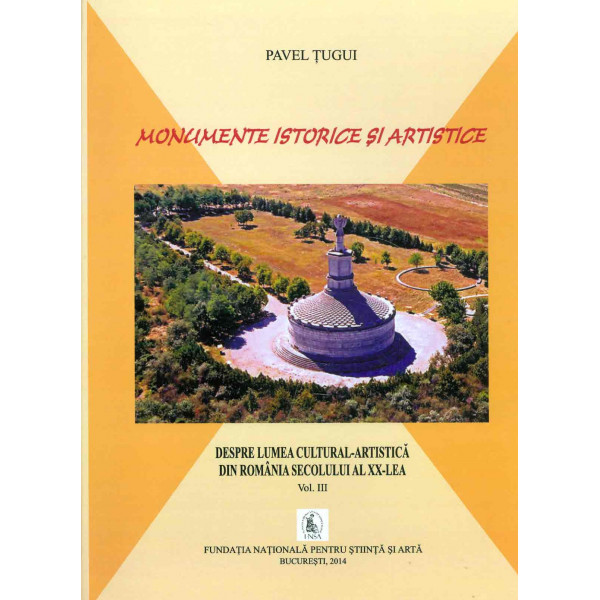 Monumente istorice si artistice. Despre lumea cultural-artistica din Romania secolului al XX-lea, vol. III
