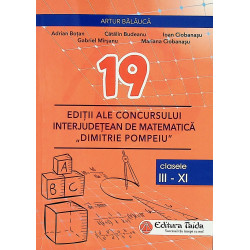 19 editii ale concursului interjudetean de matematica Dimitrie Pompeiu, clasele III-XI