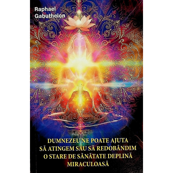 Dumnezeu ne poate ajuta sa atingem sau sa redobandim o stare de sanatate deplina miraculoasa