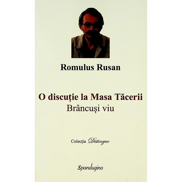 O discutie la Masa Tacerii. Brancusi viu