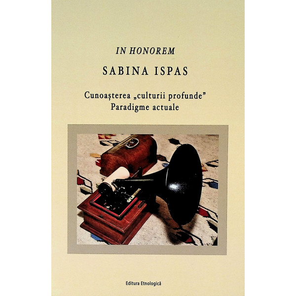 In Honorem Sabina Ispas. Cunoasterea culturii profunde. Paradigme actuale