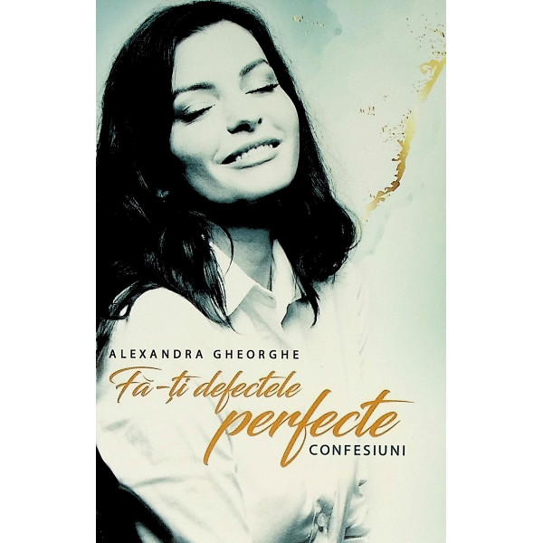 Fa-ti defectele perfecte. Confesiuni