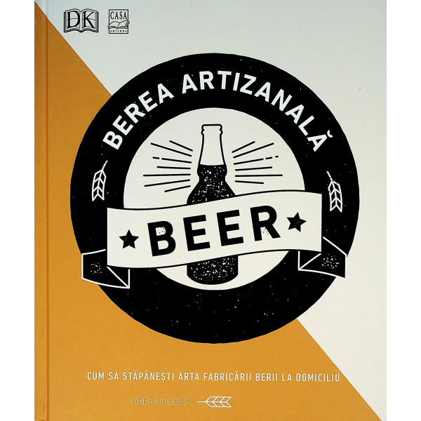 Beer - Berea artizanala. Cum sa stapanesti arta fabricarii berii la domiciliu
