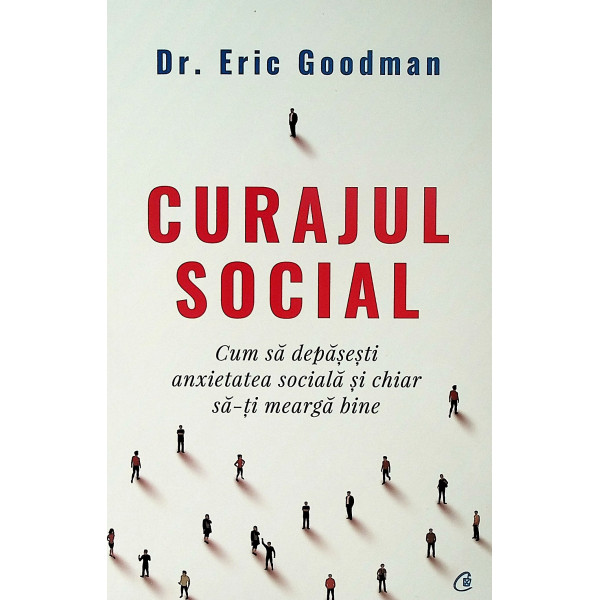 Curajul social. Cum sa depasesti anxietatea sociala si chiar sa-ti mearga bine