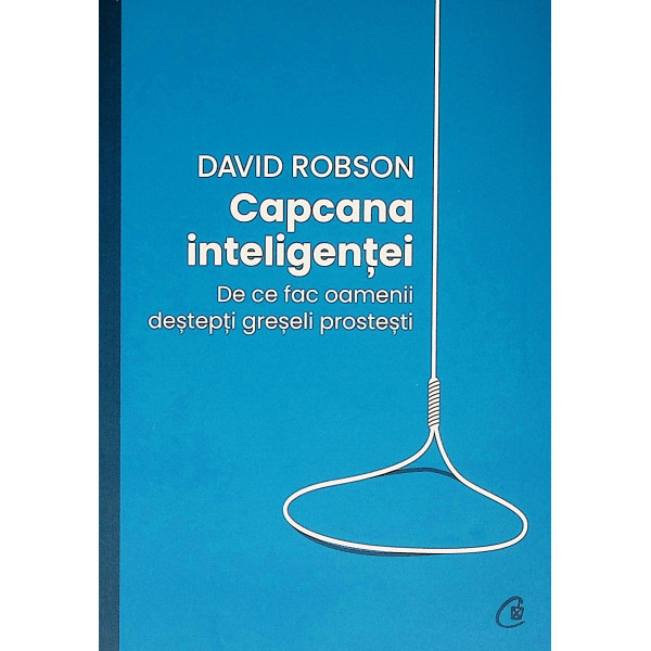 Capcana inteligentei. De ce fac oamenii destepti greseli prostesti