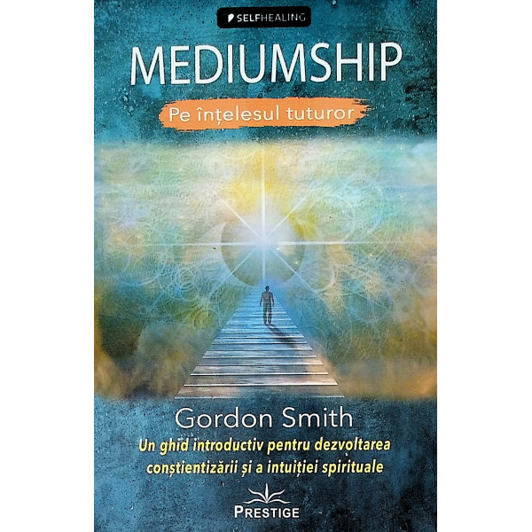 Mediumship pe intelesul tuturor. Un ghid introductiv pentru dezvoltarea constirntizarii si a intuitiei spirituale