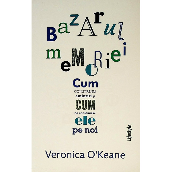 Bazarul memoriei. Cum construim amintiri si cum ne construiesc ele pe noi