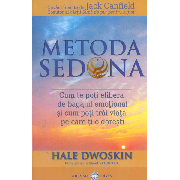 Metoda Sedona. Cum te poti elibera de bagajul emotional si cum poti trai viata pe care ti-o doresti