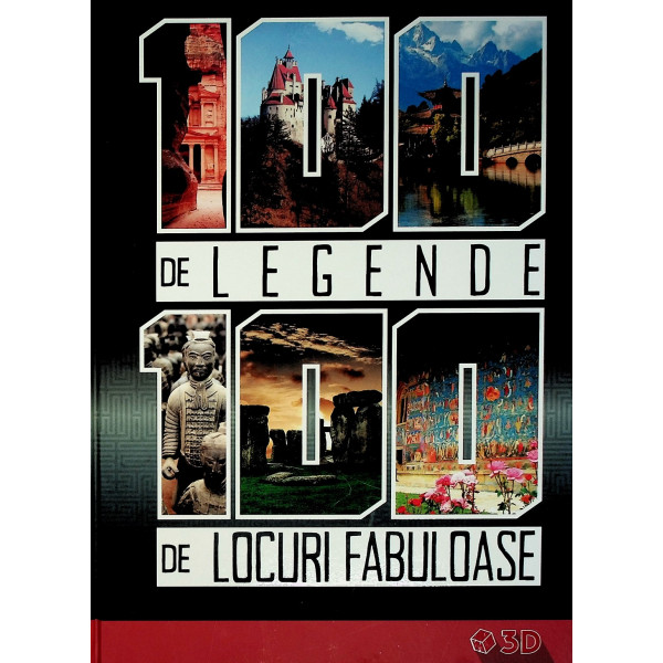 100 de legende. 100 de locuri fabuloase (3D)