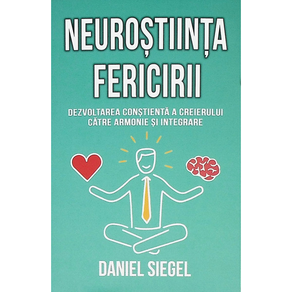 Neurostiinta fericirii. Dezvoltarea constienta a creierului catre armonie si integrare