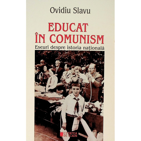 Educat in comunism. Eseuri despre istoria nationala