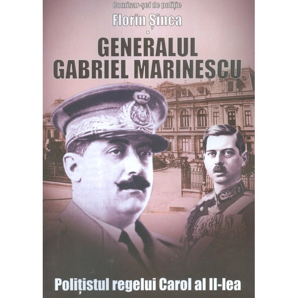 Generalul Gabriel Marinescu. Politistul regelui Carol al II-lea