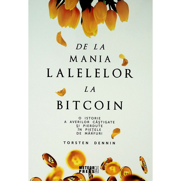 De la mania lalelelor la bitcoin. O istorie a averilor castigate si pierdute in pietele de marfuri