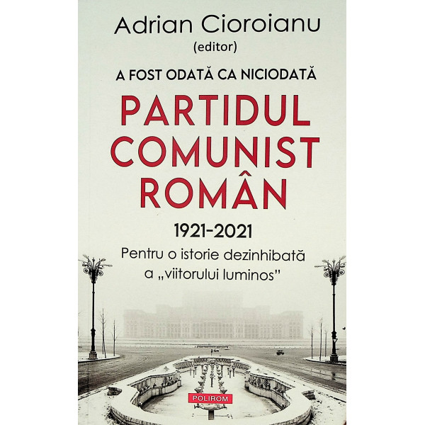A fost odata ca niciodata, Partidul comunist roman 1921-2021