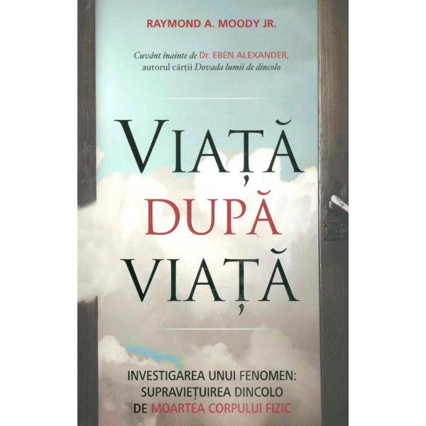 Viata dupa viata. Investigarea unui fenomen: supravietuirea dincolo de moartea corpului fizic