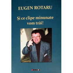 Si ce clipe minunate vom trai!