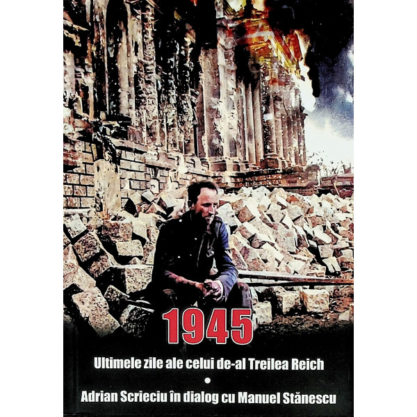 1945 - Ultimile zile ale celui de-al Treilea Reich