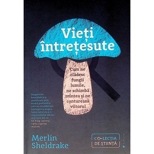 Vieti intretesute. Cum ne cladesc fungii lumile, ne schimba mintea si ne contureaza viitorul