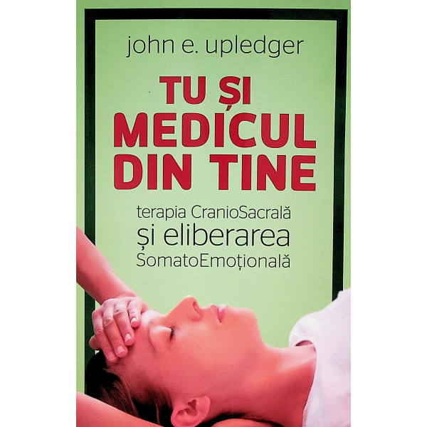 Tu si medicul din tine. Terapia craniosacrala si eliberarea somatoemotionala