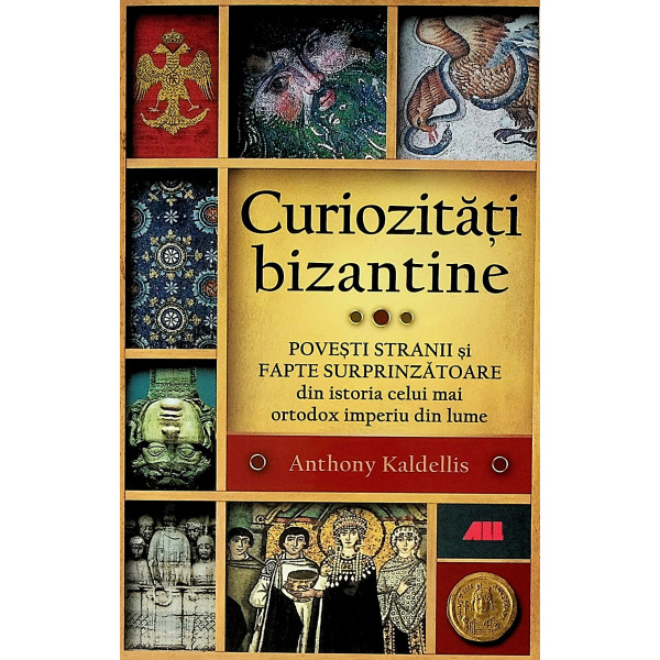 Curiozitati bizantine. Povestii stranii si fapte surprinzatoare din istoria celui mai ortodox imperiu din lume