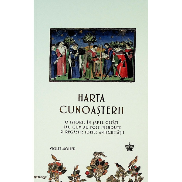 Harta cunoasterii. O istorie in sapte cetati sau cum au fost pierdute si regasite ideile antichitatii