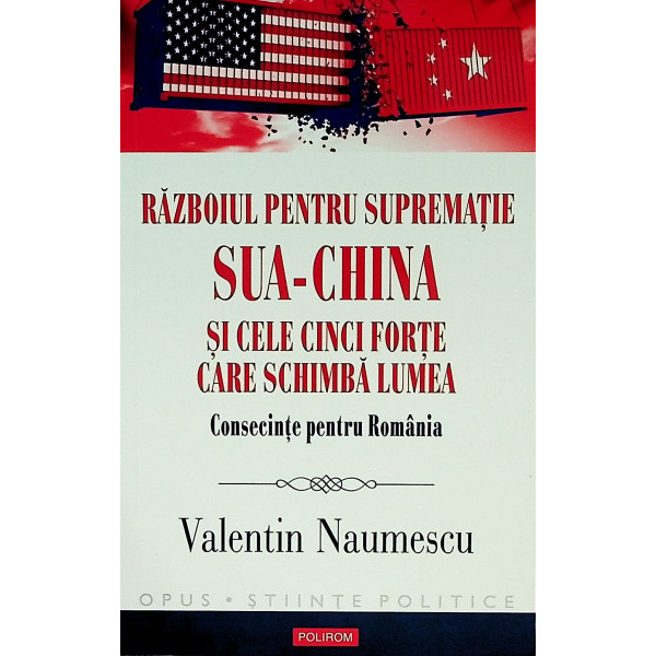 Razboiul pentru suprematie SUA - China si cele cinci forte care schimba lumea. Consecinte pentru Romania