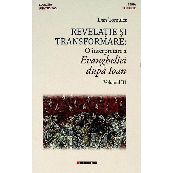 Revelatie si transformare. O interpretare a Evangheliei dupa Ioan, vol. III
