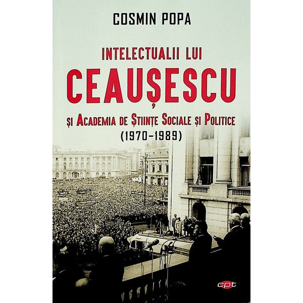 Intelectualii lui Ceausescu si Academia de Stiinte Sociale si Politice (1970-1989)