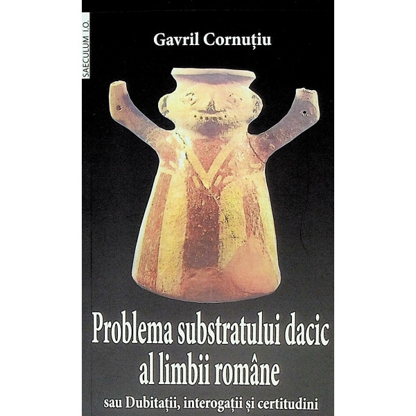 Problema substratului dacic al limbii romane sau Dubitatii, interogatii si certitudini