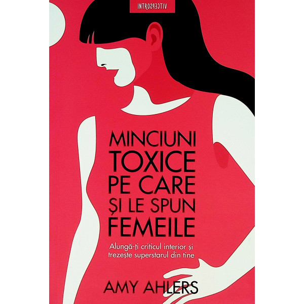 Minciuni toxice pe care si le spun femeile. Alunga-ti criticul interior si trezeste superstarul din tine