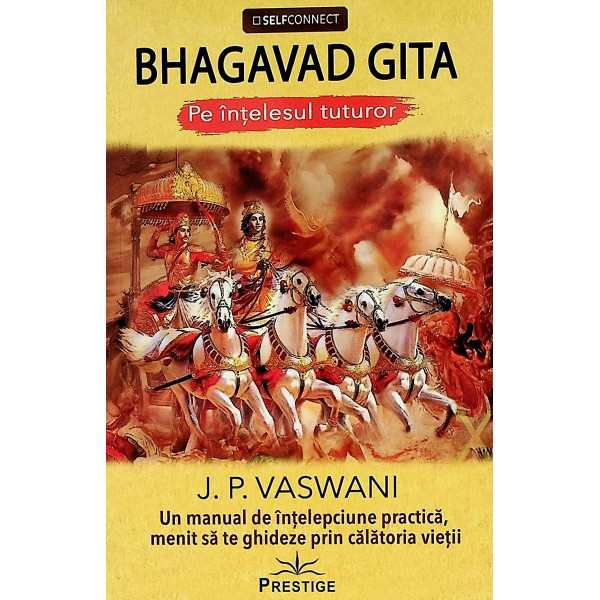 Bhagavad Gita pe intelesul tuturor. Un manual de intelepciune practica, menit sa te ghideze prin calatoria vietii