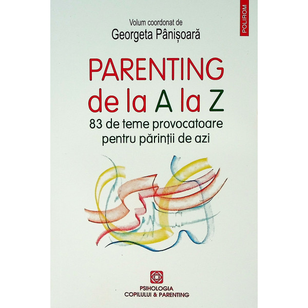 Parenting de la A la Z. 83 de teme provocatoare pentru parintii de azi