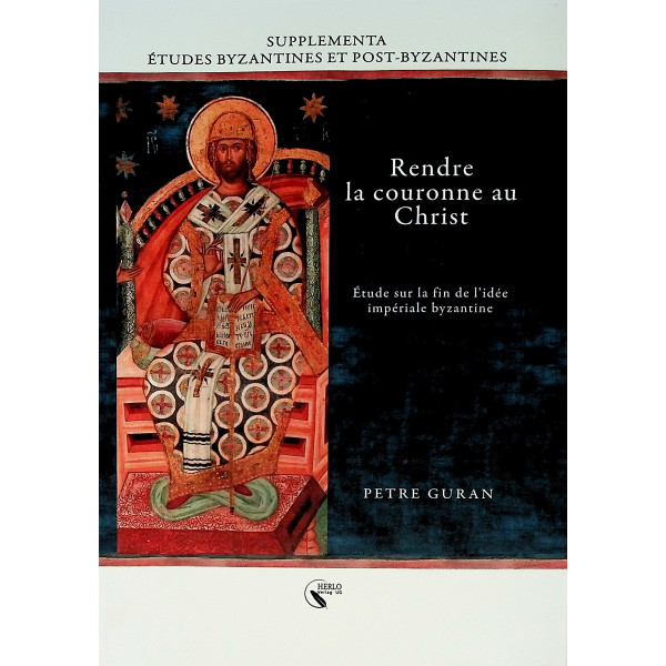 Supplementa Etudes Byzantines et Post-Byzantines, vol. I - Rendre la Couronne au Christ
