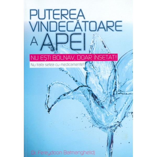 Puterea vindecatoare a apei. Nu esti bolnav, doar insetat! Nu trata setea cu medicamente!