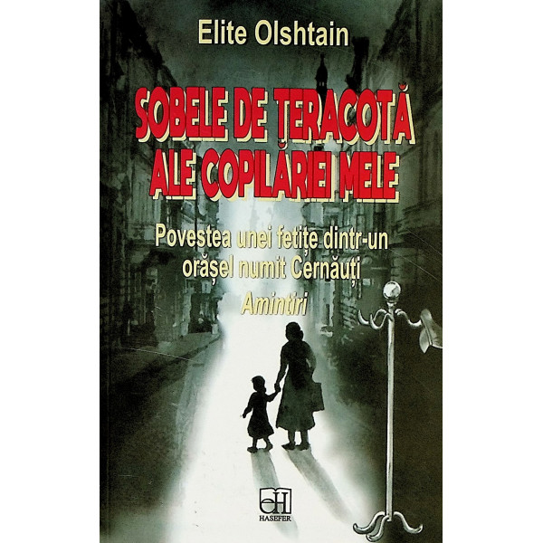 Sobele de teracota ale copilariei mele. Povestea unei fetite dintr-un orasel numit Cernauti. Amintiri