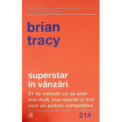 Superstar in vanzari. 21 de metode ca sa vinzi mai mult, mai repede si mai usor pe pietele competitive