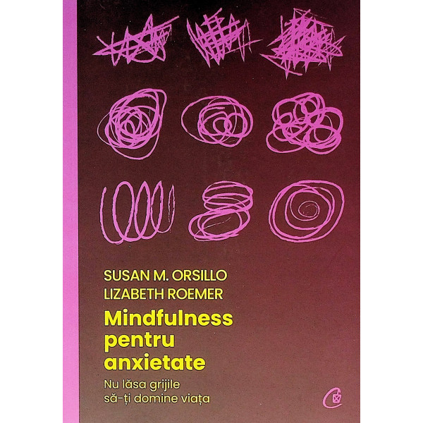 Mindfulness pentru anxietate. Nu lasa grijile sa-ti domine viata