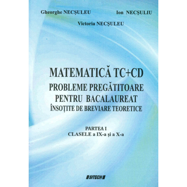 Matematica TC+CD - Probleme pregatitoare pentru bacalaureat insotite  de breviare teoretice, partea I, clasele a IX-a si a X-a