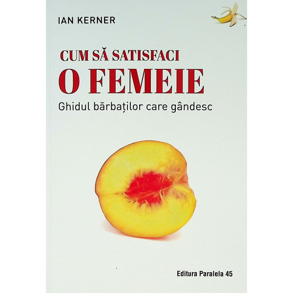 Cum sa satisfaci o femeie. Ghidul barbatilor care gandesc