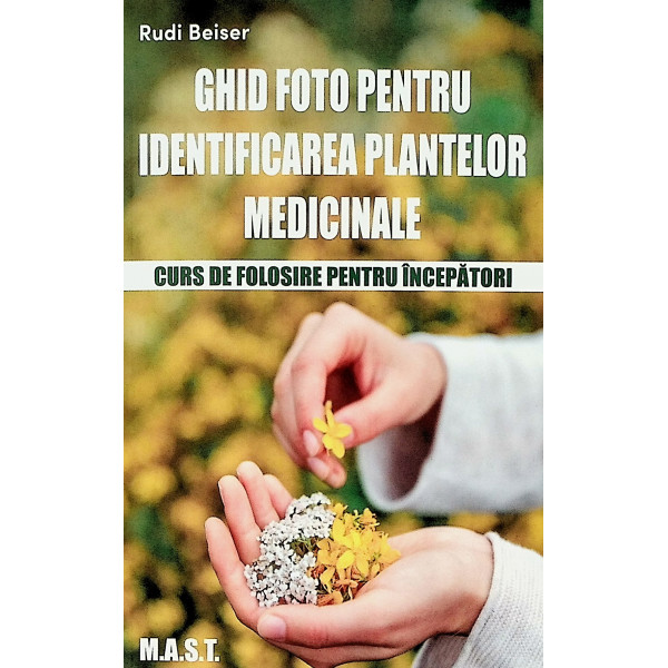Ghid foto pentru identificarea plantelor medicinale. Curs de folosire pentru incepatori